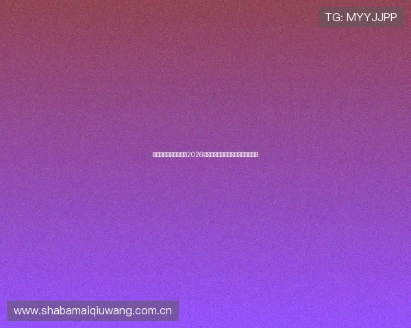 旭博真人官网欢迎你，2026世界杯热门球队分析与晋级前景预测